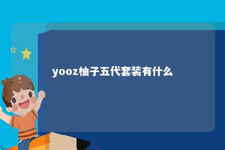 yooz柚子五代套装有什么