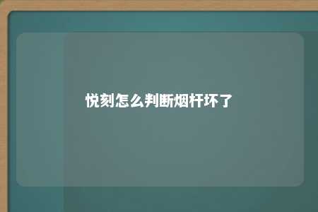 悦刻怎么判断烟杆坏了