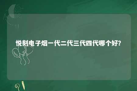 悦刻电子烟一代二代三代四代哪个好？