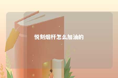 悦刻烟杆怎么加油的