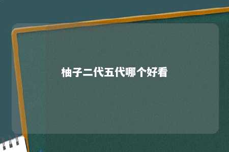 柚子二代五代哪个好看